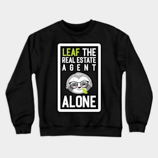 Funny Real Estate Agent Pun - Leaf me Alone - Gifts for Real Estate Agents Crewneck Sweatshirt